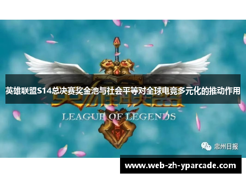 英雄联盟S14总决赛奖金池与社会平等对全球电竞多元化的推动作用