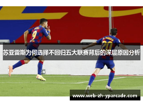 苏亚雷斯为何选择不回归五大联赛背后的深层原因分析 苏亚雷斯为何选择不回归五大联赛背后的深层原因分析