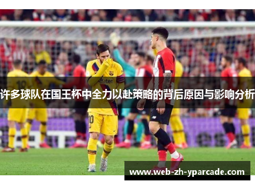 许多球队在国王杯中全力以赴策略的背后原因与影响分析 许多球队在国王杯中全力以赴策略的背后原因与影响分析