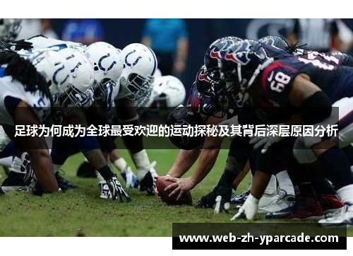 足球为何成为全球最受欢迎的运动探秘及其背后深层原因分析