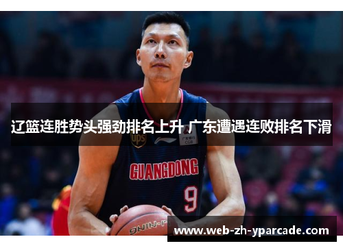 辽篮连胜势头强劲排名上升 广东遭遇连败排名下滑