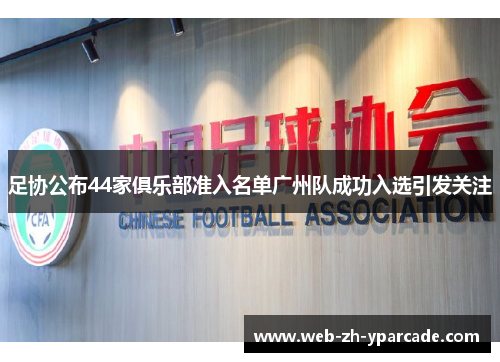 足协公布44家俱乐部准入名单广州队成功入选引发关注