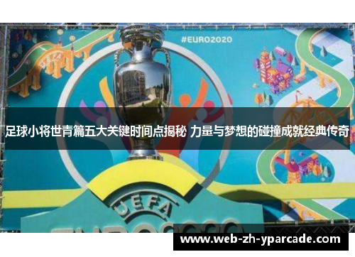 足球小将世青篇五大关键时间点揭秘 力量与梦想的碰撞成就经典传奇