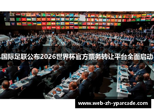国际足联公布2026世界杯官方票务转让平台全面启动 国际足联公布2026世界杯官方票务转让平台全面启动