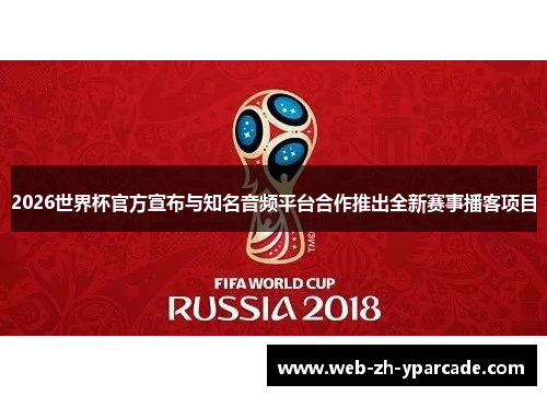 2026世界杯官方宣布与知名音频平台合作推出全新赛事播客项目